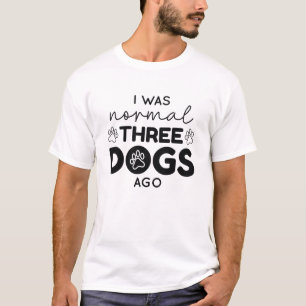 I Was Normal Three Dogs Ago T-Shirt
