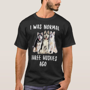I Was Normal Three Huskies Ago Funny  Dog Lover T-Shirt