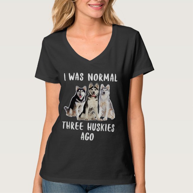 I Was Normal Three Huskies Ago Funny  Dog T-Shirt (Front)