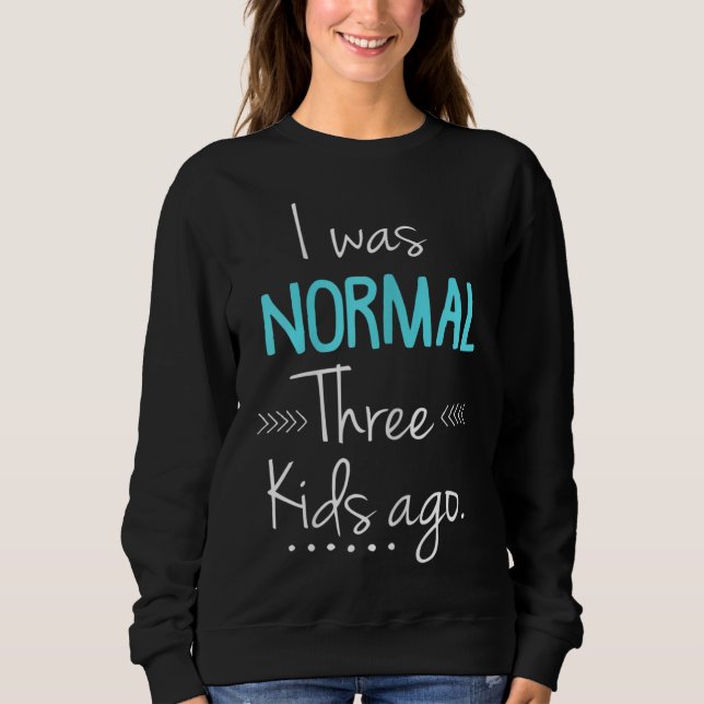 I Was Normal Three Kids Ago Funny New Mum Gift Sweatshirt (Front)
