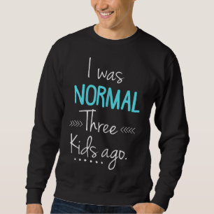 I Was Normal Three Kids Ago Funny New Mum Gift Sweatshirt