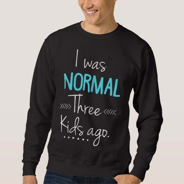 I Was Normal Three Kids Ago Funny New Mum Gift Sweatshirt (Front)