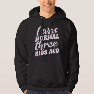 I Was Normal Three Kids Ago Hoodie