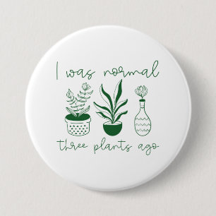 I Was Normal Three Plants Ago 7.5 Cm Round Badge
