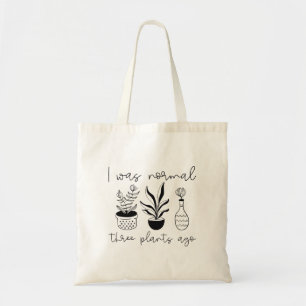 I Was Normal Three Plants Ago Tote Bag