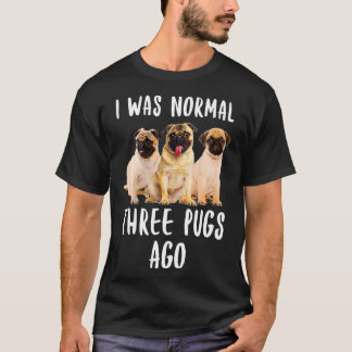 I Was Normal Three Pugs Ago Funny Gift Dog Lover  T-Shirt