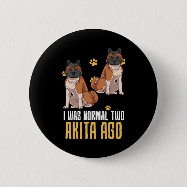 I Was Normal Two Akita Ago 6 Cm Round Badge (Front)