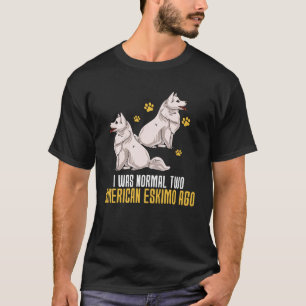 I Was Normal Two American Eskimo Ago T-Shirt