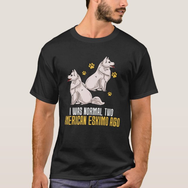 I Was Normal Two American Eskimo Ago T-Shirt (Front)
