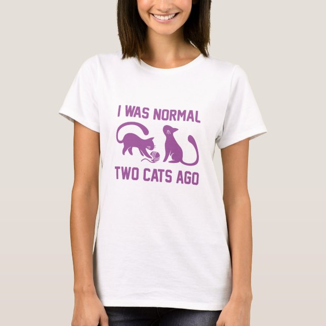 I Was Normal Two Cats Ago T-Shirt (Front)