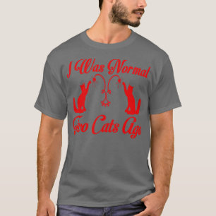 i was normal two cats ago T-Shirt