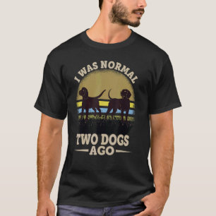 I Was Normal Two Dogs Ago   Sarcastic Jokes 1 T-Shirt