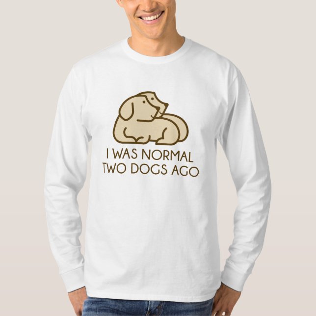 I Was Normal Two Dogs Ago T-Shirt (Front)