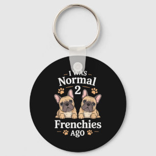 I Was Normal Two Frenchies Ago Funny French Bulldo Key Ring
