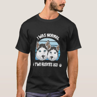 I Was Normal Two Huskies Ago Cute Huskie Lover Gif T-Shirt
