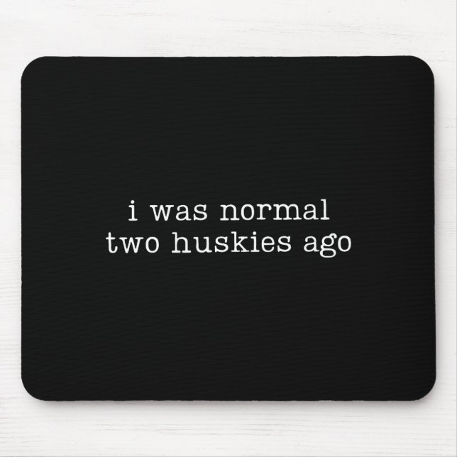 I Was Normal Two Huskies Ago Funny Husky Dog Quote Mouse Pad (Front)