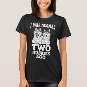 I Was Normal Two Huskies Ago Funny Ideas For Sibe T-Shirt