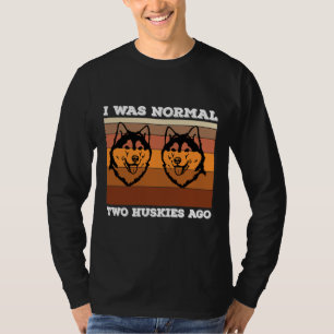 I Was Normal Two Huskies Ago Husky Dog Owner Husk T-Shirt