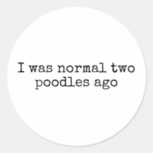 I was normal two poodles ago funny poodle dog mum classic round sticker