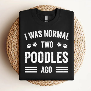 I Was Normal Two Poodles Ago Funny Poodle Lover T-Shirt