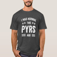 I Was Normal Two Pyrs Ago Typography Great Pyrenee
