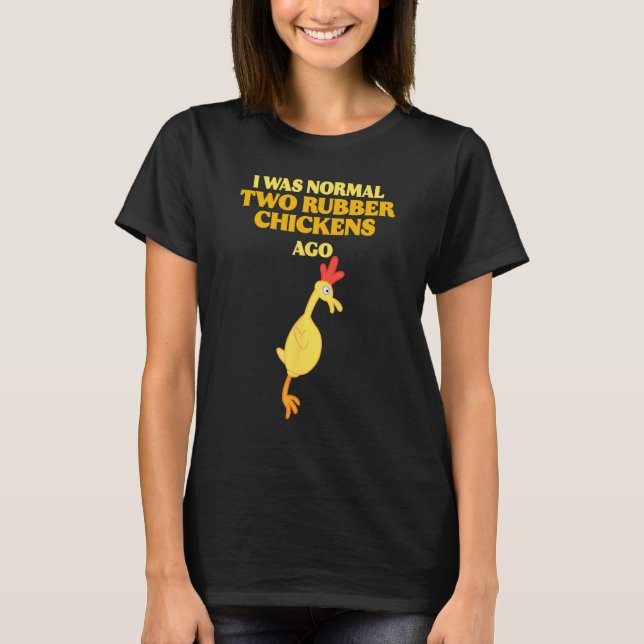 I Was Normal Two Rubber Chickens Ago Wildlife Anim T-Shirt (Front)