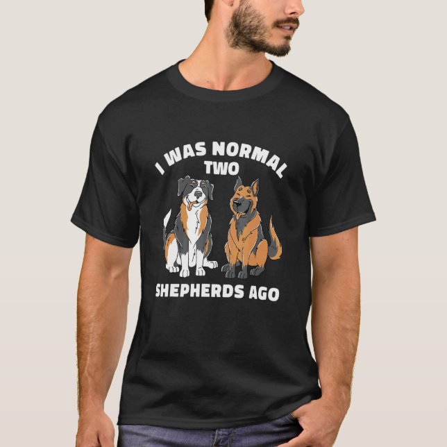 I Was Normal Two Shepherds Ago   Aussie German Dog T-Shirt (Front)
