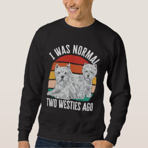 I Was Normal Two Westies Ago West Highland White T Sweatshirt