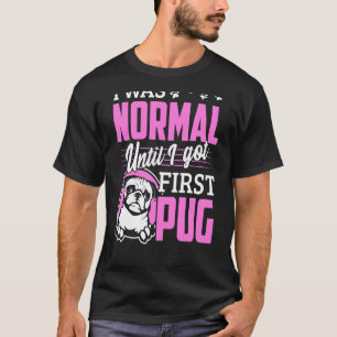 I Was Normal Until I Got First Pug T-Shirt