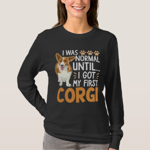I Was Normal Until I Got My First Corgi Dog  Pet O T-Shirt
