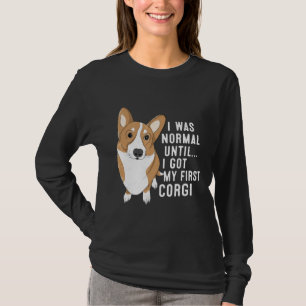 I Was Normal Until I Got My First Corgi Dog Pet Ow T-Shirt