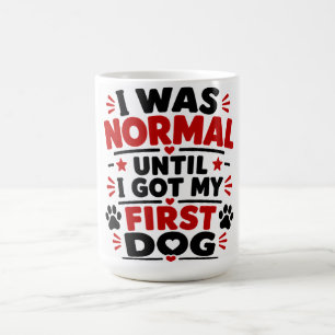 I Was Normal Until I Got My First Dog Coffee Mug