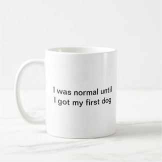 I was normal until I got my first dog funny mug
