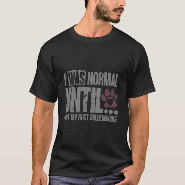 I Was Normal Until I Got My First Goldendoodle Own T-Shirt (Front)