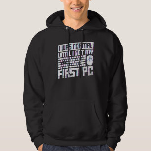I Was Normal Until I Got My First Pc For A Pc Nerd Hoodie