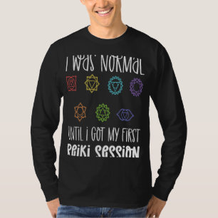 I Was Normal Until I Got My First Reiki Session Li T-Shirt