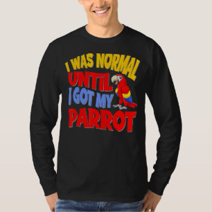 I Was Normal Until I Got My Parrot Bird Pet Avian T-Shirt