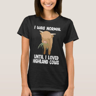 I was normal until I loved highland cows highland T-Shirt