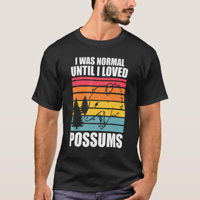 I was normal until I loved possums Possum animal O T-Shirt (Front)