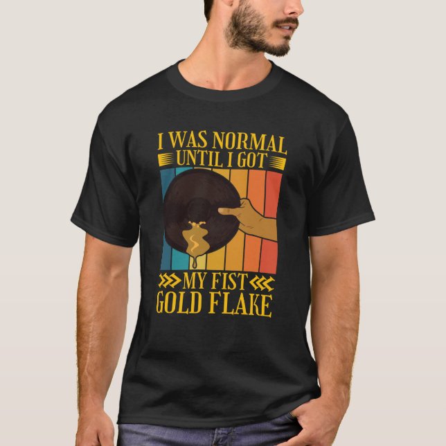 I Was Normal Until My Fist Gold Flake Gold Prospec T-Shirt (Front)
