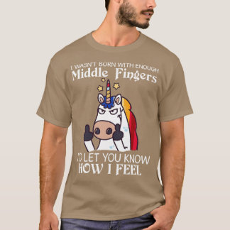 I Was Not Born With Enough Middle Fingers Unicorn  T-Shirt