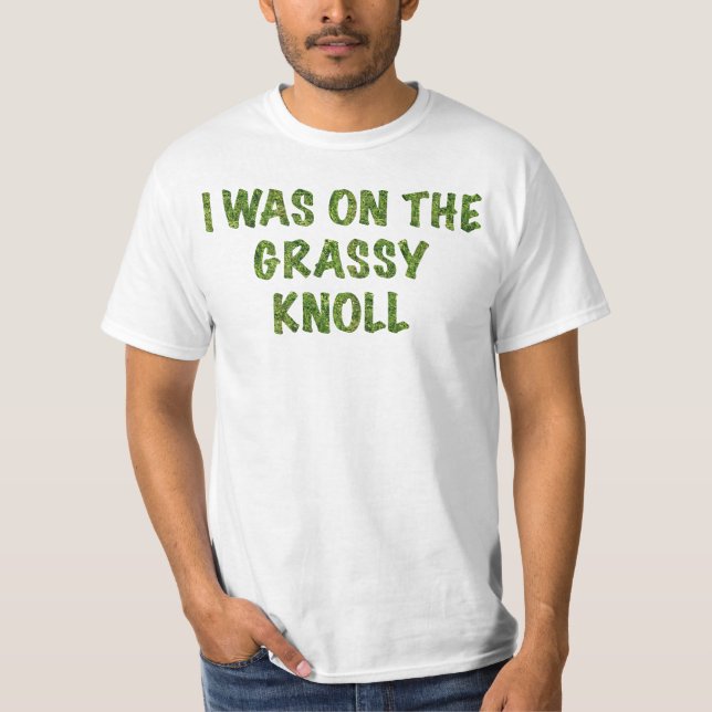I was on the Grassy Knoll T-Shirt (Front)