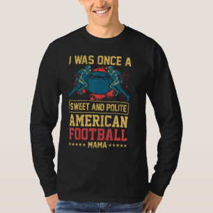 I Was Once A Sweet And Polite American Football Ma T-Shirt