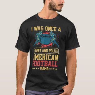 I Was Once A Sweet And Polite American Football Ma T-Shirt