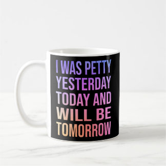 I Was Petty Yesterday Today Tomorrow Witty Coffee Mug
