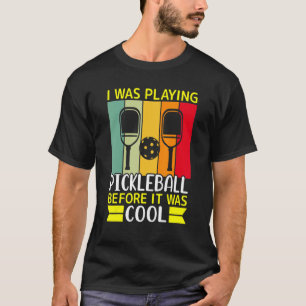 I Was Playing Pickleball Before It Was Cool T-Shirt