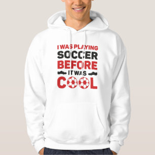 I Was Playing Soccer Before It Was Cool Hoodie