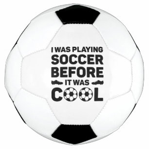 I Was Playing Soccer Before It Was Cool Soccer Ball