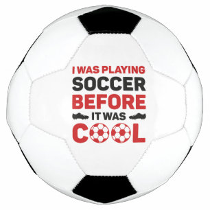 I Was Playing Soccer Before It Was Cool Soccer Ball