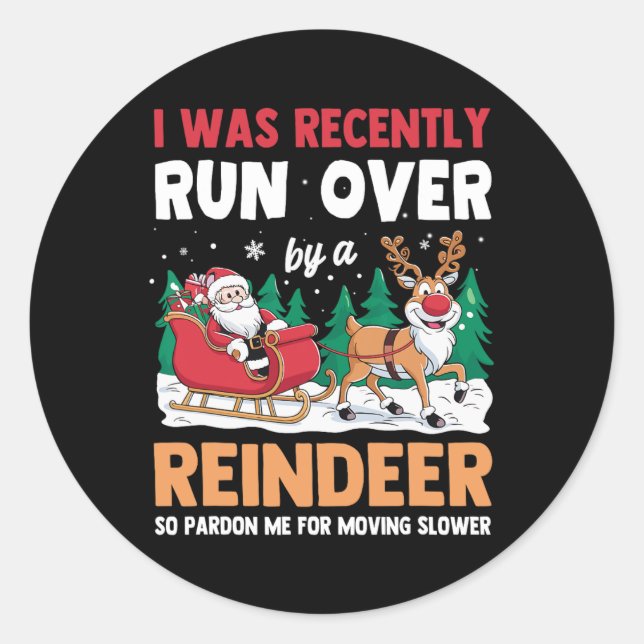 I Was Recently Run Over By A Reindeer Christmas  Classic Round Sticker (Front)